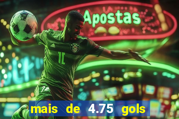 mais de 4.75 gols o que significa